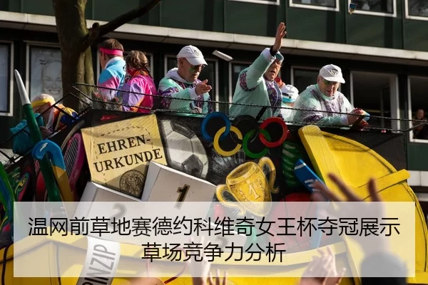 温网前草地赛德约科维奇女王杯夺冠展示草场竞争力分析