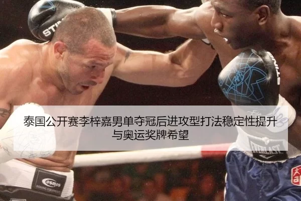 泰国公开赛李梓嘉男单夺冠后进攻型打法稳定性提升与奥运奖牌希望